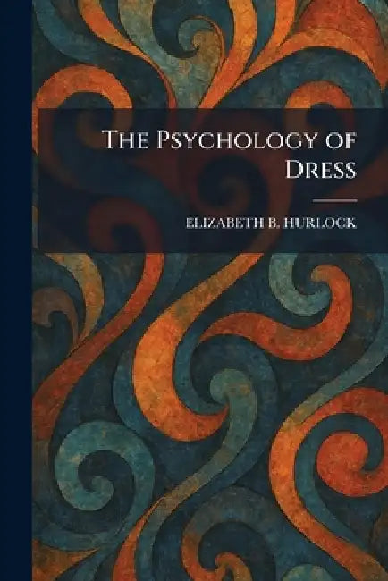 The Psychology of Dress by Elizabeth B. Hurlock