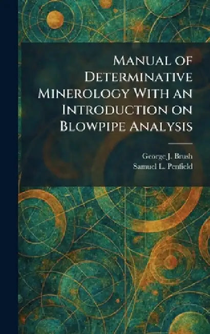 Manual of Determinative Minerology With an Introduction on Blowpipe Analysis by George J. Brush, Samuel L. Penfield