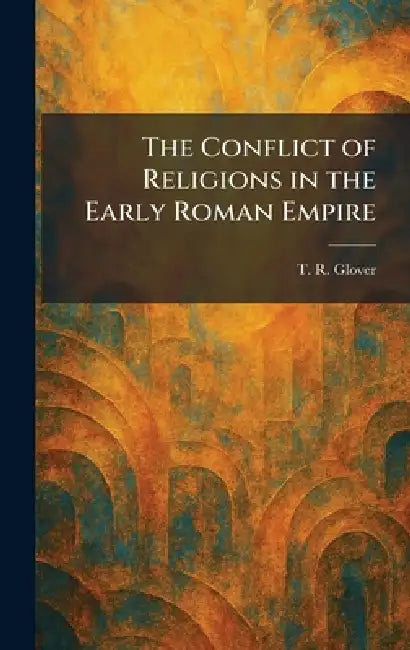 The Conflict of Religions in the Early Roman Empire by T. R. Glover