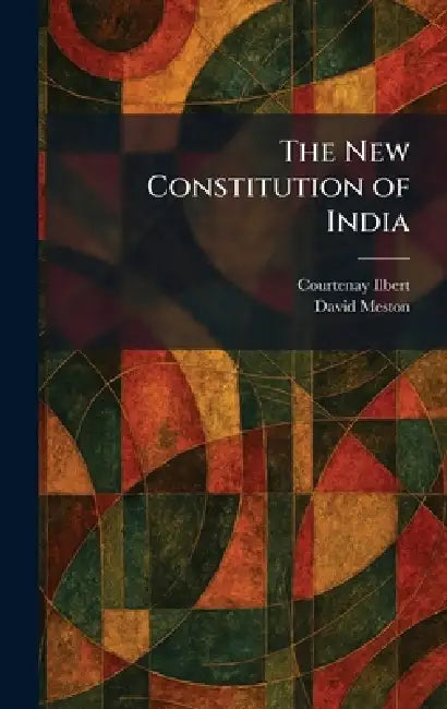The New Constitution of India by Courtenay Ilbert, David Meston