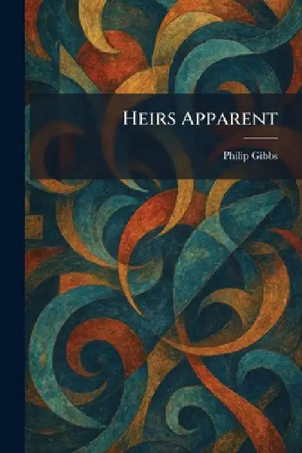 Heirs Apparent by Philip Gibbs