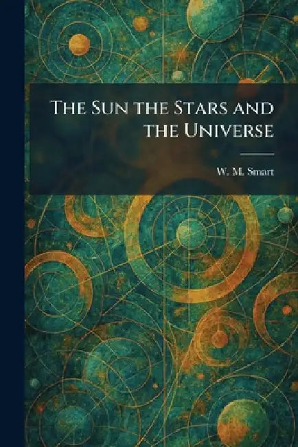 The Sun the Stars and the Universe by W. M. Smart