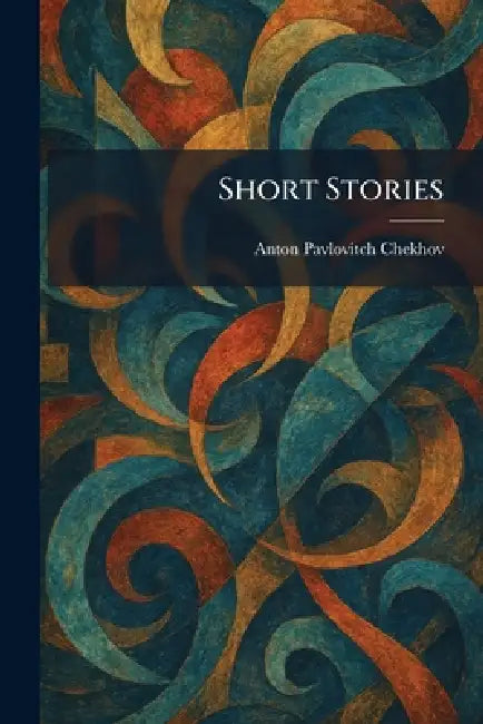 Short Stories by Anton Pavlovitch Chekhov