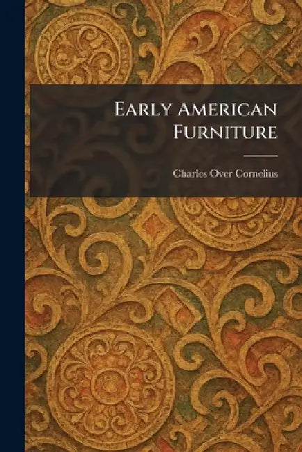 Early American Furniture by Charles Over Cornelius