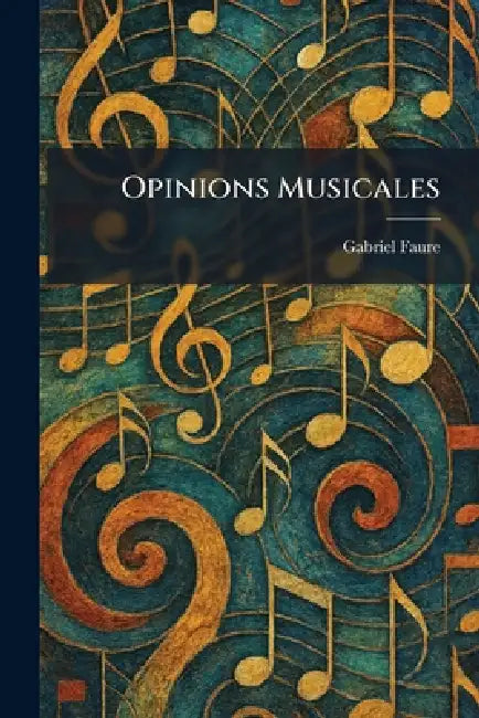Opinions Musicales by Gabriel Faure