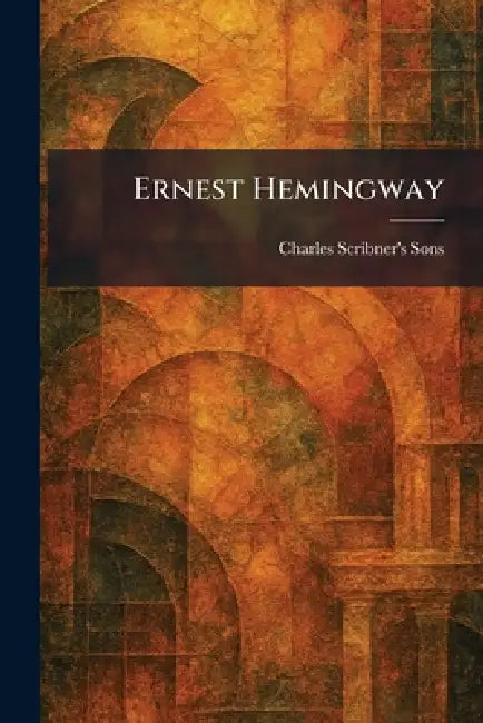 Ernest Hemingway by Charles Scribner's Sons