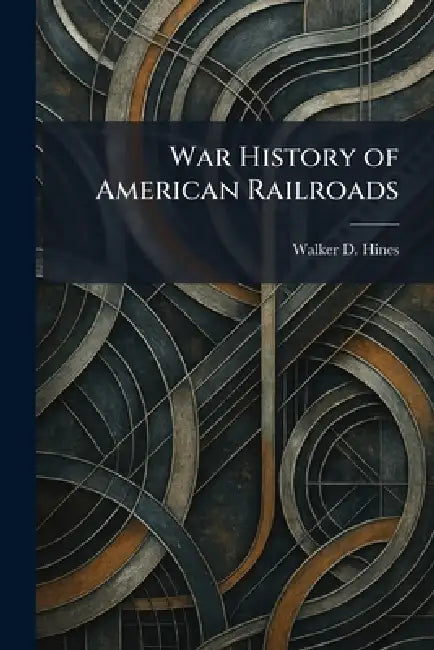 War History of American Railroads by Walker D. Hines