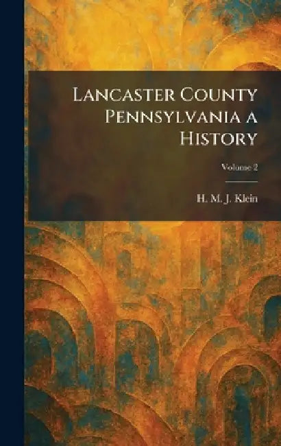 Lancaster County Pennsylvania a History by H. M. J. Klein