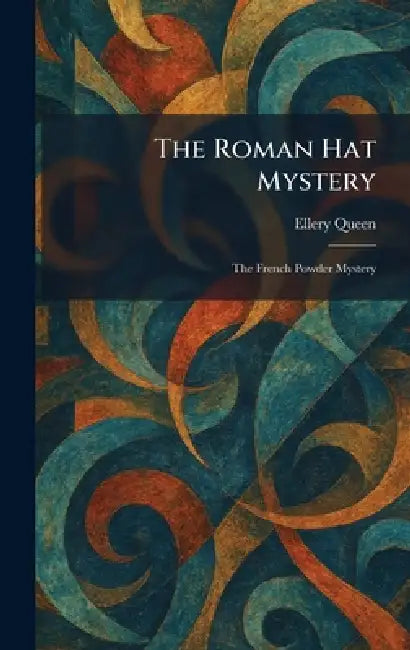 The Roman Hat Mystery: The French Powder Mystery by Ellery Queen