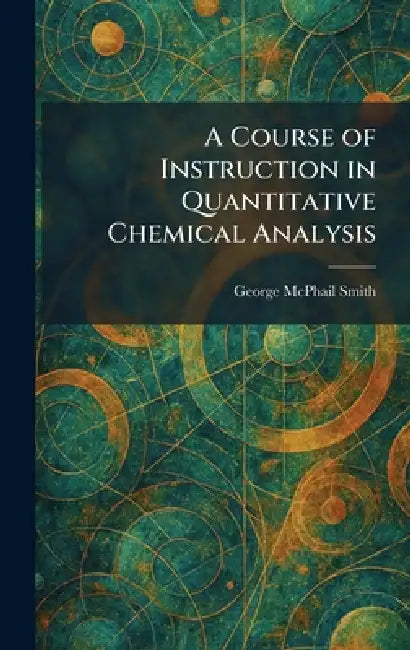 A Course of Instruction in Quantitative Chemical Analysis by George McPhail Smith