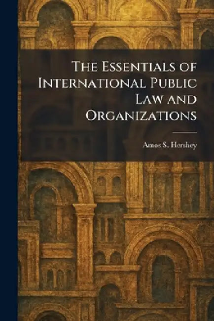 The Essentials of International Public Law and Organizations by Amos S. Hershey