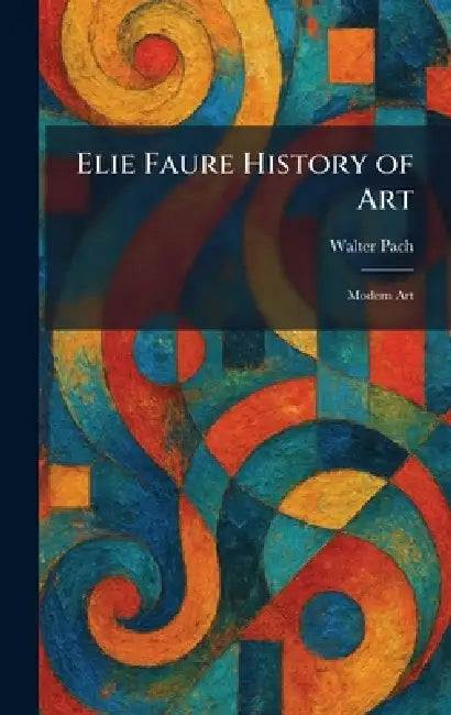 Elie Faure History of Art: Modern Art by Walter Pach