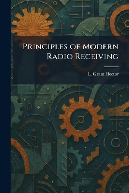 Principles of Modern Radio Receiving by L. Grant Hector