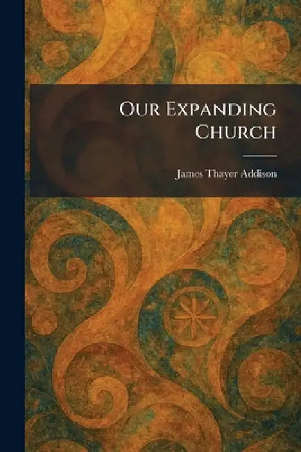 Our Expanding Church by James Thayer Addison