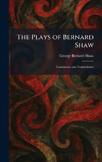The Plays of Bernard Shaw: Translations and Tomfooleries by George Bernard Shaw