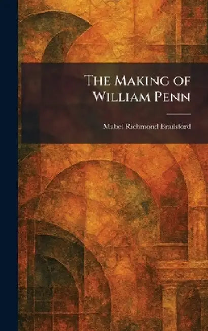 The Making of William Penn by Mabel Richmond Brailsford