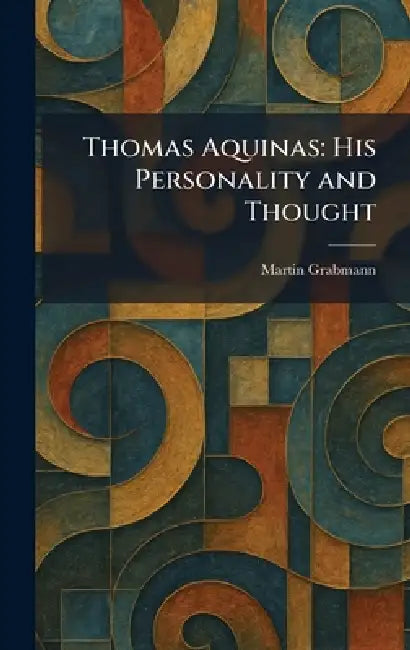 Thomas Aquinas: His Personality and Thought by Martin Grabmann