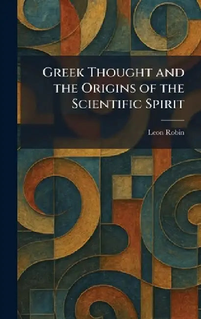 Greek Thought and the Origins of the Scientific Spirit by Leon Robin