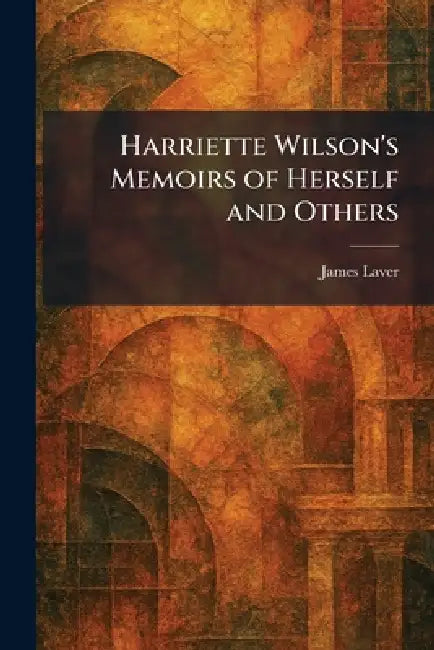 Harriette Wilson's Memoirs of Herself and Others by James Laver