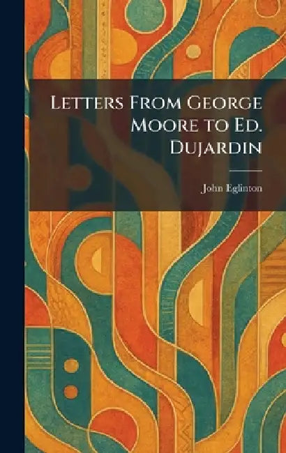 Letters From George Moore to Ed. Dujardin by John Eglinton