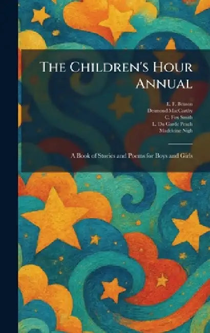 The Children's Hour Annual: A Book of Stories and Poems for Boys and Girls by E. F. Benson, Desmond MacCarthy, C. Fox Smith