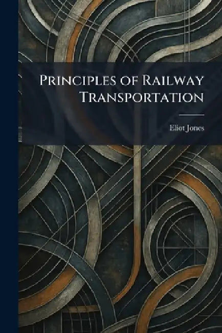 Principles of Railway Transportation by Eliot Jones