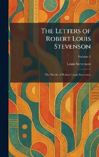 The Letters of Robert Louis Stevenson: The Works of Robert Louis Stevenson by Louis Stevenson