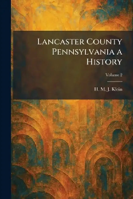 Lancaster County Pennsylvania a History by H. M. J. Klein