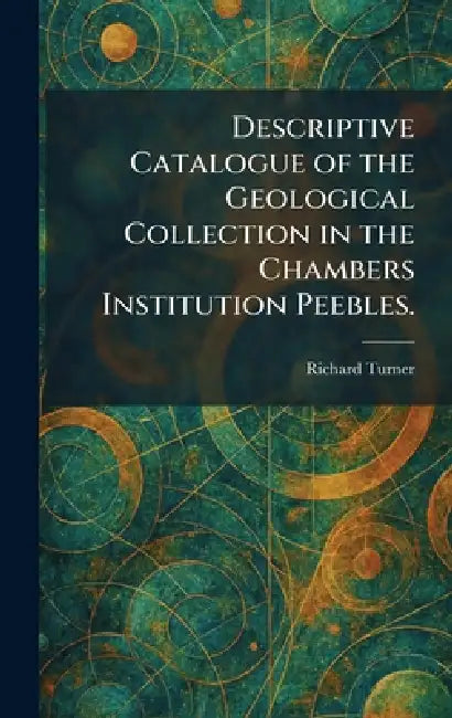 Descriptive Catalogue of the Geological Collection in the Chambers Institution Peebles. by Richard Turner