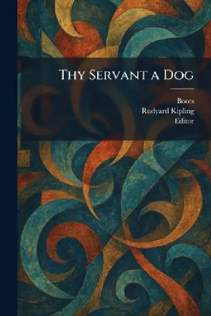 Thy Servant a Dog by Boots, Rudyard Kipling, Editor