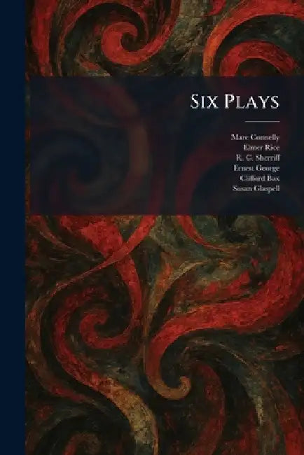 Six Plays by Marc Connelly, Elmer Rice, R. C. Sherriff