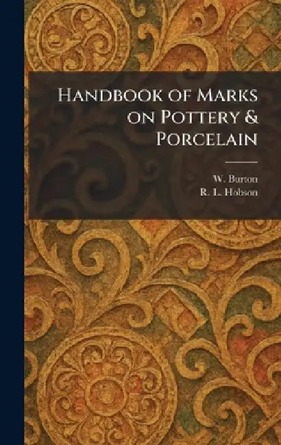 Handbook of Marks on Pottery & Porcelain by W. Burton, R. L. Hobson