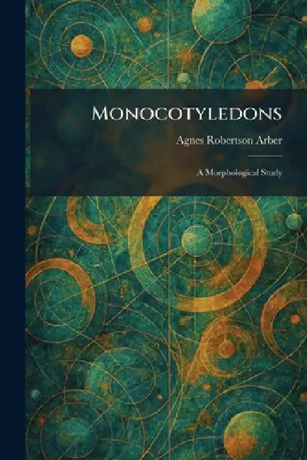 Monocotyledons: A Morphological Study by Agnes Robertson Arber