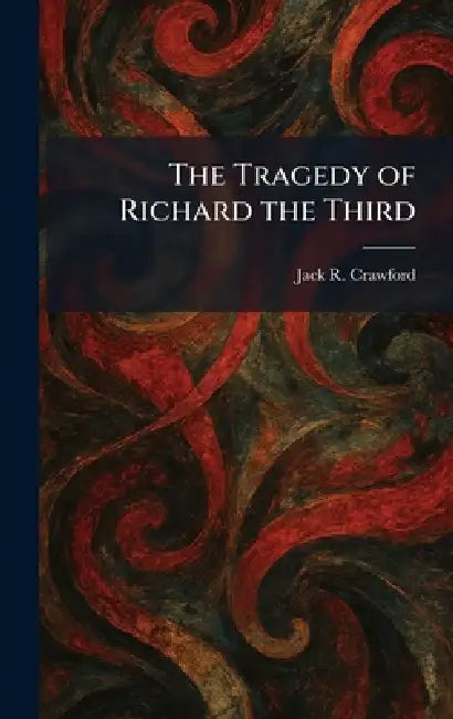 The Tragedy of Richard the Third by Jack R. Crawford