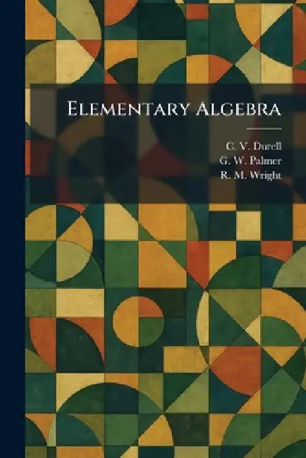 Elementary Algebra by C. V. Durell, G. W. Palmer, R. M. Wright