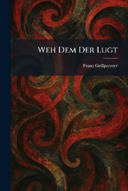 Weh Dem Der Lugt by Franz Grillparzzer