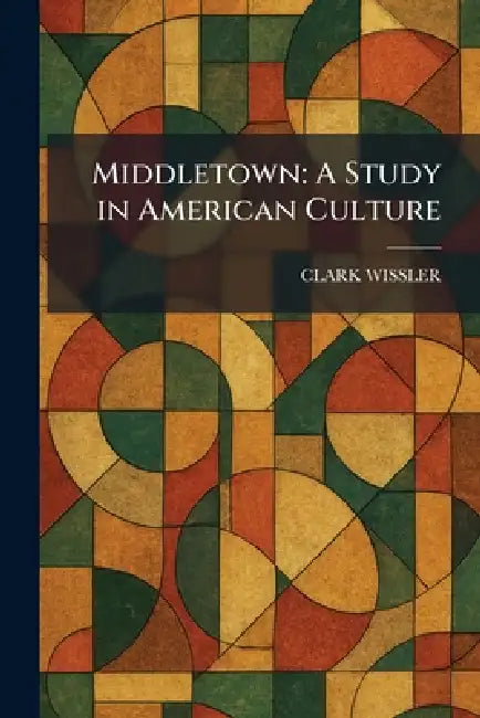 Middletown: A Study in American Culture by Clark Wissler
