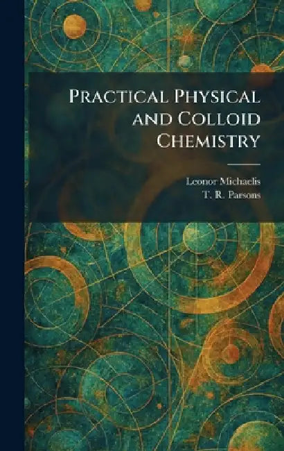 Practical Physical and Colloid Chemistry by Leonor Michaelis, T. R. Parsons