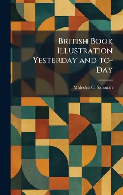 British Book Illustration Yesterday and To-Day by Malcolm C. Salaman