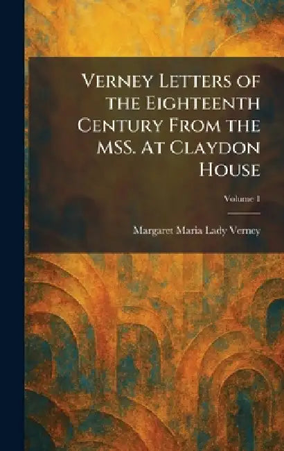Verney Letters of the Eighteenth Century From the MSS. At Claydon House by Margaret Maria Lady Verney