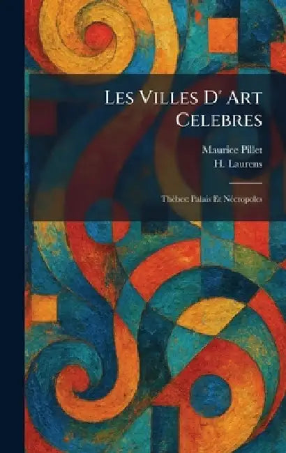 Les Villes D' Art Celebres: Thèbes: Palais Et NÃ(c)cropoles by Maurice Pillet, H. Laurens