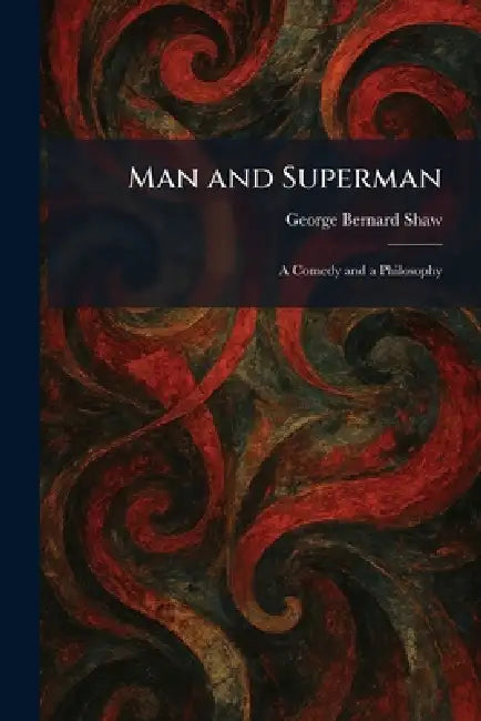 Man and Superman: A Comedy and a Philosophy by George Bernard Shaw