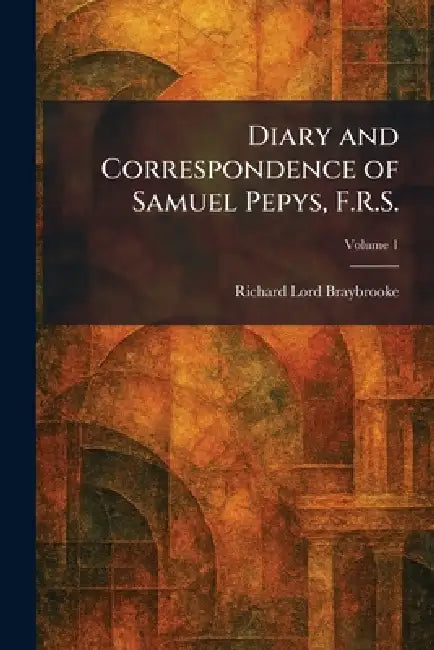 Diary and Correspondence of Samuel Pepys, F.R.S. by Richard Lord Braybrooke