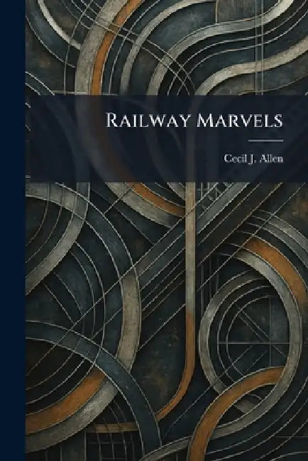 Railway Marvels by Cecil J. Allen
