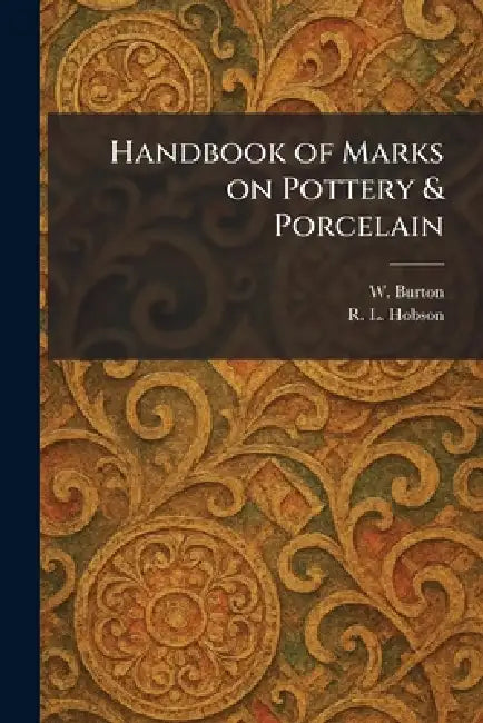 Handbook of Marks on Pottery & Porcelain by W. Burton, R. L. Hobson
