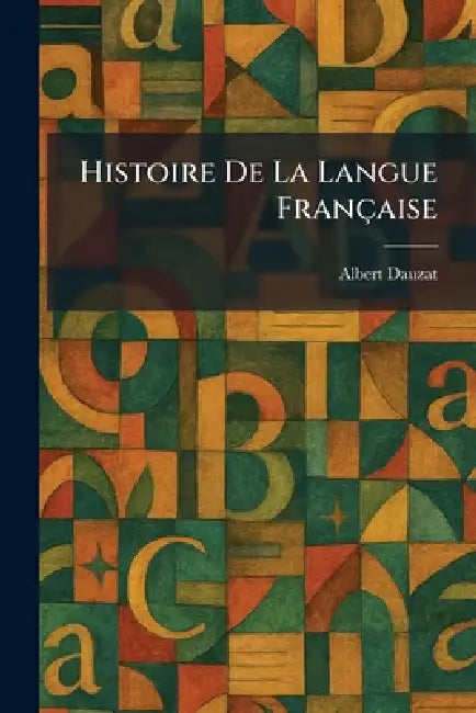 Histoire De La Langue Française by Albert Dauzat