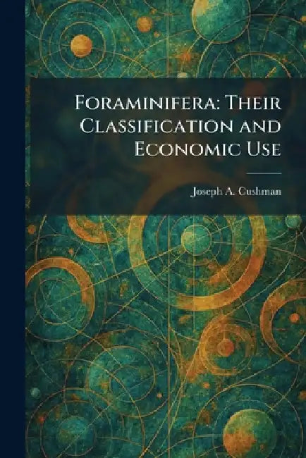 Foraminifera: Their Classification and Economic Use by Joseph A. Cushman