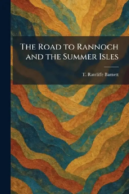 The Road to Rannoch and the Summer Isles by T. Ratcliffe Barnett