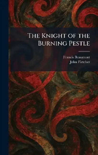 The Knight of the Burning Pestle by Francis Beaumont, John Fletcher