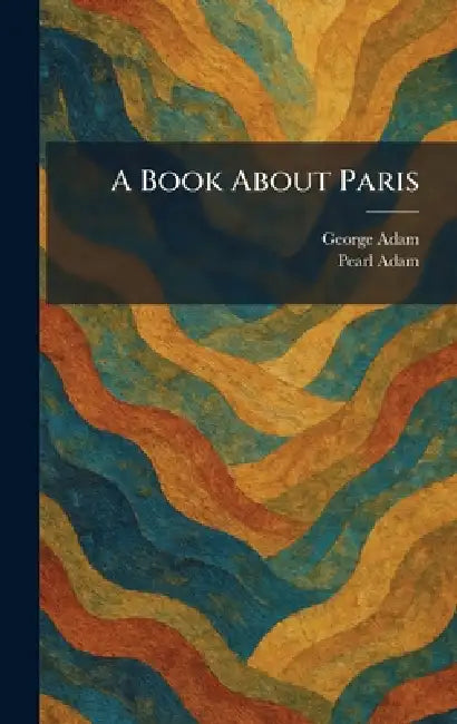 A Book About Paris by George Adam, Pearl Adam